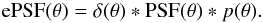 \begin{equation} {\rm ePSF}(\theta)=\delta(\theta)*{\rm PSF}(\theta)*p(\theta). \end{equation}