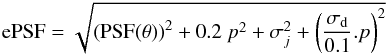 \begin{equation} {\rm ePSF}=\sqrt{\left({\rm PSF}(\theta)\right)^2+0.2\ p^2+\sigma_j^2+\left(\frac{\sigma_{\rm d}}{0.1}.p\right)^2} \label{eq:ePSF} \end{equation}