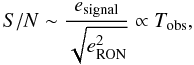 \begin{equation} S/N \sim \frac{e_{\rm signal}}{\sqrt{e^2_{\rm RON}}}\propto T_{\rm obs}, \end{equation}