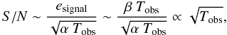 \begin{equation} S/N \sim \frac{e_{\rm signal}}{\sqrt{\alpha\ T_{\rm obs}}} \sim \frac{\beta\ T_{\rm obs}}{\sqrt{\alpha\ T_{\rm obs}}} \propto \sqrt{T_{\rm obs}}, \end{equation}