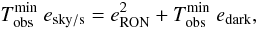 \begin{equation} T^{\rm min}_{\rm obs}\ e_{{\rm sky/s}}=e^2_{\rm RON}+T^{\rm min}_{\rm obs}\ e_{\rm dark}, \label{eq:Tobsmin} \end{equation}