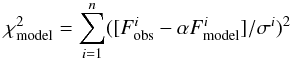 \begin{equation} \chi_ {\rm model}^{2}=\sum_{i=1}^{n}([F_{\rm obs}^{i}-\alpha F_{\rm model}^{i}]/\sigma^{i})^{2} \label{eq:chi2} \end{equation}