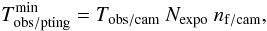 \begin{equation} T_{\rm obs/pting}^{\rm min}=T_{\rm obs/cam}\ N_{\rm expo}\ n_{\rm f/cam}, \label{eq:tobs_pting_min} \end{equation}