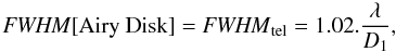 \appendix \setcounter{section}{1} \begin{equation} {\it FWHM}[{\rm Airy\ Disk}]={\it FWHM}_{\rm tel} = 1.02. \frac{\lambda}{D_1}, \end{equation}