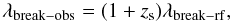 \begin{equation} \lambda_{\rm break-obs}=(1+z_{\rm s})\lambda_{\rm break-rf}, \end{equation}