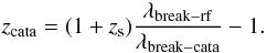 \begin{equation} z_{\rm cata}=(1+z_{\rm s})\frac{\lambda_{\rm break-rf}}{\lambda_{\rm break-cata}}-1. \label{eq:zcata} \end{equation}