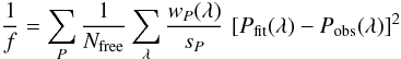 \begin{equation} \frac{1}{f} = \sum\limits_{P}\frac{1}{N_{\rm free}} \sum\limits_\lambda \frac{w_P(\lambda)}{s_P} \, \left[P_{\rm fit}(\lambda) - P_{\rm obs}(\lambda)\right]^2 \end{equation}