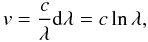\begin{equation} v = \frac{{c}}{\lambda}{\rm d}\lambda = {c} \ln \lambda, \label{E:1} \end{equation}