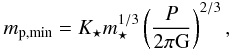 \begin{equation} m_{\rm p,min} = K_{\star} m_{\star}^{1/3} \left ( \frac{P}{2 \pi {\rm G}}\right ) ^{2/3}, \label{xoxoequ:5} \end{equation}
