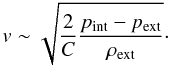 \begin{equation} v \sim \sqrt{\frac{2}{C} \frac{p_{\rm int} - p_{\rm ext}}{\rho_{\rm ext}}}\cdot \end{equation}