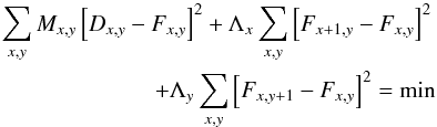 \begin{eqnarray*} \sum_{x,y} M_{x,y} \left[ D_{x,y} - F_{x,y}\right]^2+ \Lambda_x\sum_{x,y} \left[F_{x+1,y}-F_{x,y}\right]^2 \\ + \Lambda_y\sum_{x,y} \left[F_{x,y+1}-F_{x,y}\right]^2 = \mathrm{min} \end{eqnarray*}