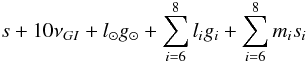 \begin{equation} s + 10 \nu_{GI} + l_{\odot} g_{\odot} + \sum_{i = 6}^{8} l_i g_i + \sum_{i = 6}^{8} m_i s_i \end{equation}