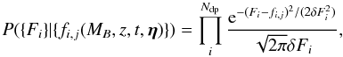 \begin{equation} \label{eq:obsprob} P(\{F_i\}|\{f_{i,j}(M_B,z,t,\vec{\eta})\})= \prod_i^{N_{\rm dp}} \frac{{\rm e}^{-(F_i-f_{i,j})^2/(2 \delta F_i^2)}}{\sqrt{2 \pi} \delta F_i }, \end{equation}