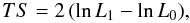 \begin{equation} TS = 2\,(\ln L_1 - \ln L_0), \end{equation}