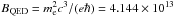 \hbox{$B_{\rm QED}=m_{\rm e}^2c^3/(e\hbar)=4.144\times 10^{13}$}