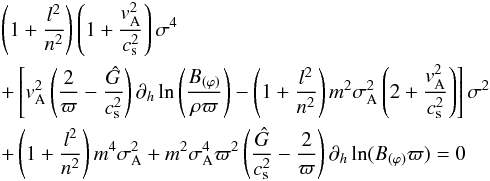 \begin{eqnarray} \label{Eq:Disperse} &&\left(1+\frac{l^2}{n^2}\right)\left(1+\frac{v_{\rm A}^2}{c_{\rm s}^2}\right) \sigma^4 \nonumber\\ &&+\left[ v_{\rm A}^2\left(\frac{2}{\varpi}-\frac{\hat{G}}{c_{\rm s}^2}\right)\partial_h \ln\left(\frac{B_{(\varphi)}}{\rho\varpi}\right) -\left(1+\frac{l^2}{n^2}\right)m^2\sigma_{\rm A}^2\left(2+\frac{v_{\rm A}^2}{c_{\rm s}^2}\right) \right]\sigma^2 \nonumber\\ &&+\left(1+\frac{l^2}{n^2}\right)m^4 \sigma_{\rm A}^2 + m^2\sigma_{\rm A}^4 \varpi^2 \left(\frac{\hat{G}}{c_{\rm s}^2}-\frac{2}{\varpi}\right)\partial_h \ln(B_{(\varphi)}\varpi)=0 \end{eqnarray}