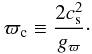 \begin{eqnarray} \varpi_{\rm c} \equiv \frac{2c_{\rm s}^2}{g_\varpi}\cdot \end{eqnarray}