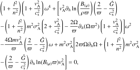 \begin{eqnarray} &&\left(1+\frac{l^2}{n^2}\right)\left(1+\frac{v_{\rm A}^2}{c_{\rm s}^2}\right) \omega^4 +\Bigg[v_{\rm A}^2\partial_h \ln\left(\frac{B_{(\varphi)}}{\rho\varpi}\right)\left(\frac{2}{\varpi} -\frac{\hat{G}}{c_{\rm s}^2}\right) \nonumber\\ &&-\left(1+\frac{l^2}{n^2}\right)m^2\sigma_{\rm A}^2 \left(2+\frac{v_{\rm A}^2}{c_{\rm s}^2}\right) -\frac{2\Omega}{\varpi}\partial_h(\Omega \varpi^2)\left(1+\frac{v_{\rm A}^2}{c_{\rm s}^2}\right) \Bigg] \omega^2 \nonumber\\ && -\frac{4\Omega m v_{\rm A}^2}{\varpi}\left(\frac{2}{\varpi}-\frac{\hat{G}}{c_{\rm s}^2}\right) \omega +m^2\sigma_{\rm A}^2 \Bigg[ 2\varpi\Omega\partial_h \Omega+ \left(1+\frac{l^2}{n^2}\right)m^2\sigma_{\rm A}^2 \nonumber\\ \label{Eq:Disperse2}&& - \left(\frac{2}{\varpi}-\frac{\hat{G}}{c_{\rm s}^2}\right) \partial_h \ln(B_{(\varphi)} \varpi) v_{\rm A}^2 \Bigg]=0, \end{eqnarray}