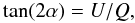\begin{equation} \tan(2 \alpha)= U/Q, \end{equation}