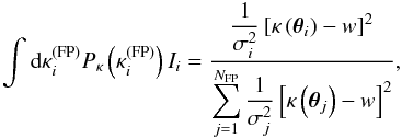 \begin{equation} \int {\rm d}\kappa_i^{\mathrm{(FP)}}P_\kappa\left(\kappa_i^{\mathrm{(FP)}}\right) I_i = \frac{\displaystyle \frac{1}{\sigma_i^2}\left[\kappa\left(\vec{\theta}_i\right)-w\right]^2}{\displaystyle \sum_{j=1}^{N_{\mathrm{FP}}}\frac{1}{\sigma_j^2}\left[\kappa\left(\vec{\theta}_j\right) - w\right]^2}, \end{equation}