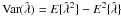 \hbox{${\rm Var}(\hat{\lambda}) = {E}\{\hat{\lambda}^2\} - {E}^2\{\hat{\lambda}\}$}