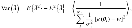 \begin{equation} \label{varianzalambda} {\rm Var}\left(\hat{\lambda}\right) = {E}\left\{\hat{\lambda}^2\right\} - {E}^2\left\{\hat{\lambda}\right\} = \left\langle \frac{1}{\displaystyle \sum_i^{N_{\mathrm{FP}}}\frac{1}{\sigma_i^2}\left[\kappa\left(\vec{\theta}_i\right)-w\right]^2} \right\rangle, \end{equation}