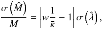 \begin{equation} \label{dispersionM2} \frac{\sigma\left(\hat{M}\right)}{M} = \left|w\frac{1}{\bar{\kappa}}- 1\right|\sigma\left(\hat{\lambda}\right), \end{equation}
