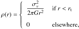 \begin{equation} \rho(r) = \left\{ \begin{tabular}{ll} $\displaystyle\frac{\sigma_v^2}{2\pi G r^2}$ & if $r < r_{\rm t}$ \\ & \\ 0 & elsewhere, \end{tabular}\right. \end{equation}