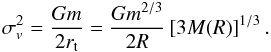 \begin{equation} \sigma_v^2 = \frac{Gm}{2r_{\rm t}} = \frac{G m^{2/3}}{2R}\left[3M(R)\right]^{1/3}. \end{equation}