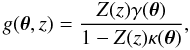 \begin{equation} g(\vec{\theta},z) = \frac{Z(z)\gamma(\vec{\theta})}{1 - Z(z)\kappa(\vec{\theta})}, \end{equation}