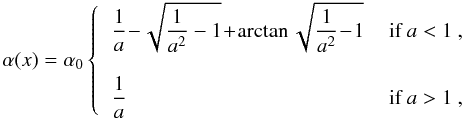 \begin{equation} \label{alphaTSIS} \alpha(x) = \alpha_0 \left\{ \begin{tabular}{ll} $\displaystyle \frac{1}{a} \!-\! \sqrt{\frac{1}{a^2}-1} \!+\! \arctan{\sqrt{\frac{1}{a^2}\!-\!1}}$ & if $a < 1$ , \\ & \\ $\displaystyle \frac{1}{a}$ & if $a > 1$ , \end{tabular} \right. \end{equation}