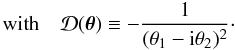 \begin{equation} \mathrm{with}\quad \mathcal{D}(\vec{\theta}) \equiv -\frac{1}{(\theta_1 - {\rm i}\theta_2)^2}\cdot \end{equation}
