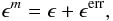 \begin{equation} \epsilon^m = \epsilon + \epsilon^{\rm err}, \end{equation}
