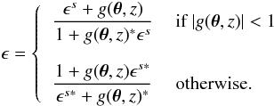 \begin{equation} \label{ellipticity} \epsilon = \left\{ \begin{tabular}{ll} $\displaystyle\frac{\epsilon^s + g(\vec{\theta},z)}{1 + g(\vec{\theta},z)^*\epsilon^s}$ & if $|g(\vec{\theta},z)| < 1$ \\ & \\ $\displaystyle\frac{1 + g(\vec{\theta},z)\epsilon^{s*}}{\epsilon^{s*} + g(\vec{\theta},z)^*}$ & otherwise. \end{tabular}\right. \end{equation}