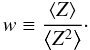 \begin{equation} w \equiv \frac{\langle Z\rangle}{\left\langle Z^2\right\rangle}\cdot \end{equation}