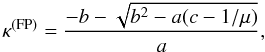\begin{equation} \label{kappaFP} \kappa^{\mathrm{(FP)}} = \frac{-b-\sqrt{b^2 - a(c - 1/\mu)}}{a}, \end{equation}