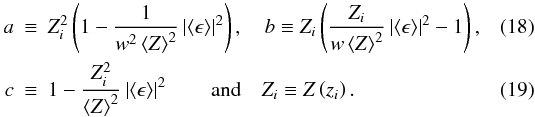 \begin{eqnarray} \label{abkappa} a &\equiv& Z_i^2\left(1 - \frac{1}{w^2\left\langle Z\right\rangle^2}\left|\left\langle\epsilon\right\rangle\right|^2\right), \quad b\equiv Z_i\left(\frac{Z_i}{w\left\langle Z\right\rangle^2}\left|\left\langle\epsilon\right\rangle\right|^2 - 1\right), \\ \label{ckappa} c &\equiv& 1 - \frac{Z_i^2}{\left\langle Z\right\rangle^2}\left|\left\langle\epsilon\right\rangle\right|^2 \qquad \mathrm{and}\quad Z_i \equiv Z\left(z_i\right). \end{eqnarray}