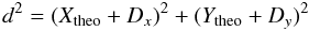 \begin{equation} d^{2}=(X_{\rm theo}+D_{x})^{2}+(Y_{\rm theo}+D_{y})^{2} \end{equation}