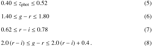 \begin{eqnarray} \label{selcrit0} &&0.40 \leq z_{\rm{phot}} \leq 0.52 \\[2.7mm] \label{selcrit1} &&1.40 \leq g-r \leq 1.80 \\[2.7mm] \label{selcrit2} &&0.62 \leq r-i \leq 0.78 \\[2.7mm] \label{selcrit3} &&2.0\,(r-i) \leq g-r \leq 2.0\,(r-i) + 0.4\,. \arraycolsep1.75pt \end{eqnarray}