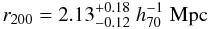 \begin{equation} r_{200} = 2.13^{+0.18}_{-0.12}\;h_{70}^{-1}\;{\rm Mpc}\, \end{equation}