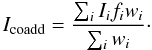 \begin{equation} I_{\rm coadd}=\frac{\sum_i I_i f_i w_i}{\sum_i w_i}\cdot \end{equation}