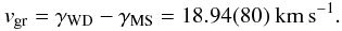\begin{displaymath} v_{\rm gr} = \gamma_{\rm WD} - \gamma_{\rm MS} = 18.94(80)~{\rm km\,s}^{-1}. \end{displaymath}