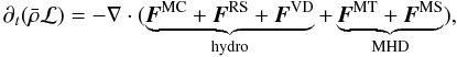 \begin{equation} \label{eq:ang_mom_bal} \partial_t (\bar{\rho}\mathcal{L}) = - {\boldmath \nabla}\cdot( \underbrace{ \vec{F}^{\rm MC} + \vec{F}^{\rm RS} + \vec{F}^{\rm VD} }_{{\rm hydro}} + \underbrace{\vec{F}^{\rm MT} + \vec{F}^{\rm MS}}_{{\rm MHD}} ), \end{equation}