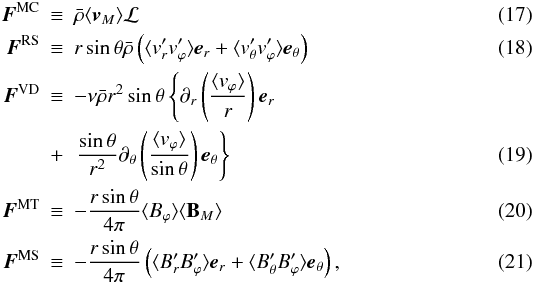 \begin{eqnarray} \label{eq:MC} \vec{F}^{\rm MC} &\equiv& \bar{\rho}\langle\vec{v}_M\rangle\mathcal{L} \\ \label{eq:RS} \vec{F}^{\rm RS} &\equiv& r\sin\theta\bar{\rho}\left(\langle v_r'v_\varphi'\rangle\vec{e}_r + \langle v_\theta'v_\varphi'\rangle\vec{e}_\theta \right) \\ \vec{F}^{\rm VD} &\equiv& - \nu\bar{\rho}r^2\sin\theta\left\{ \partial_r\left(\frac{\langle v_\varphi \rangle}{r}\right)\vec{e}_r \right. \nonumber \\ \label{eq:VD} &+& \left. \frac{\sin\theta}{r^2}\partial_\theta\left(\frac{\langle v_\varphi \rangle}{\sin\theta}\right)\vec{e}_\theta\right\} \\ \label{eq:MT} \vec{F}^{\rm MT} &\equiv& -\frac{r\sin\theta}{4\pi}\langle B_\varphi\rangle\langle\mathbf{B}_M\rangle \\ \label{eq:MS} \vec{F}^{\rm MS} &\equiv& -\frac{r\sin\theta}{4\pi}\left(\langle B_r'B_\varphi'\rangle\vec{e}_r + \langle B_\theta'B_\varphi'\rangle\vec{e}_\theta \right), \end{eqnarray}