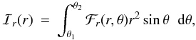 \begin{eqnarray} \label{eq:radial_flux_ang_mom} \mathcal{I}_r(r) &=& \int_{\theta_1}^{\theta_2} \mathcal{F}_r(r,\theta)r^2\sin\theta \hspace{0.2cm}{\rm d}{\theta}, \end{eqnarray}