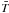 \hbox{$\bar{T}$}
