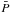 \hbox{$\bar{P}$}