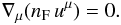 \begin{equation} \nabla_\mu (n_{\rm F} \, u^\mu) = 0. \label{numberconserv} \end{equation}