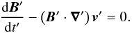 \begin{equation} \frac{{\rm d} {\vec{B}}' }{{\rm d} t'} - \left({\vec{B}}' \cdot {\boldsymbol{\nabla}}'\right) {\vec{v}}' = 0. \label{inducdsurdt} \end{equation}