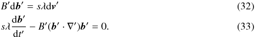 \begin{eqnarray} \label{solution_reduite_1} &&B' {\rm d}\vec{b}' = s \lambda {\rm d}\vec{v}' \\ \label{solution_reduite_2} &&s \lambda \frac{{\rm d} {\vec{b}}' }{{\rm d} t'} - B' (\vec{b}'\cdot\nabla') \vec{b}'=0. \end{eqnarray}